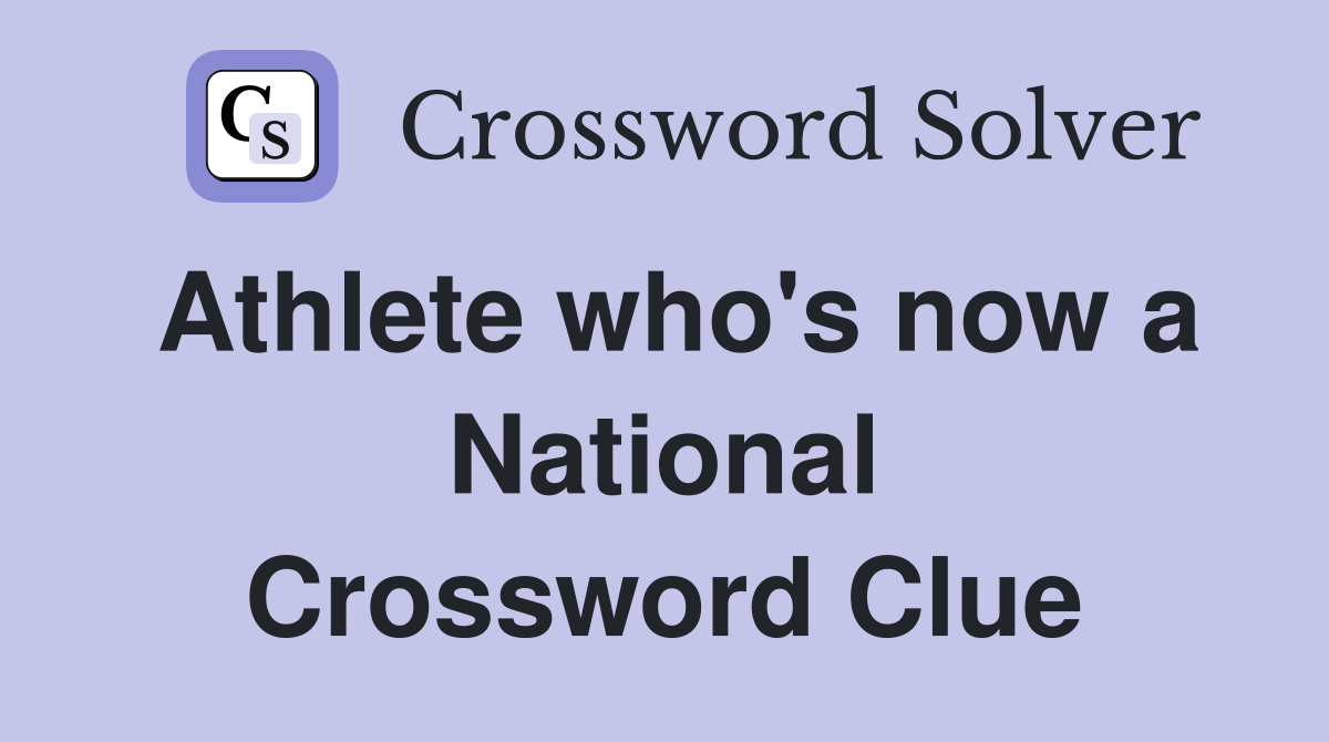 Athlete who's now a National Crossword Clue