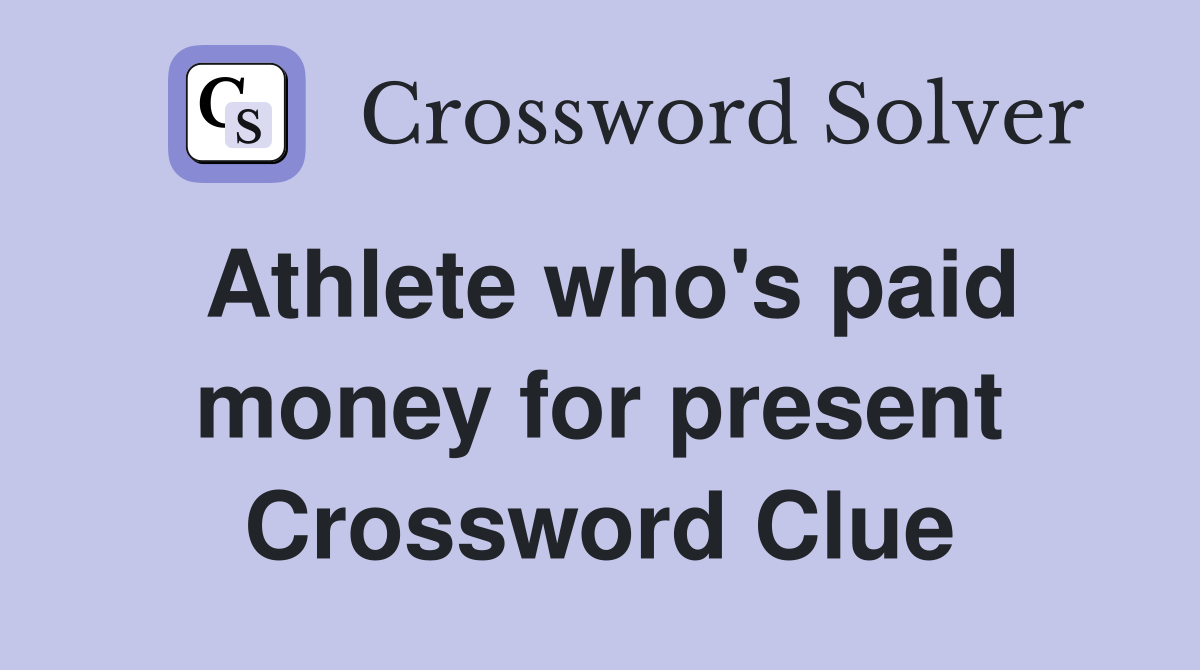 Athlete who's paid money for present Crossword Clue