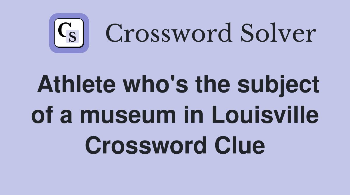 Athlete who's the subject of a museum in Louisville Crossword Clue