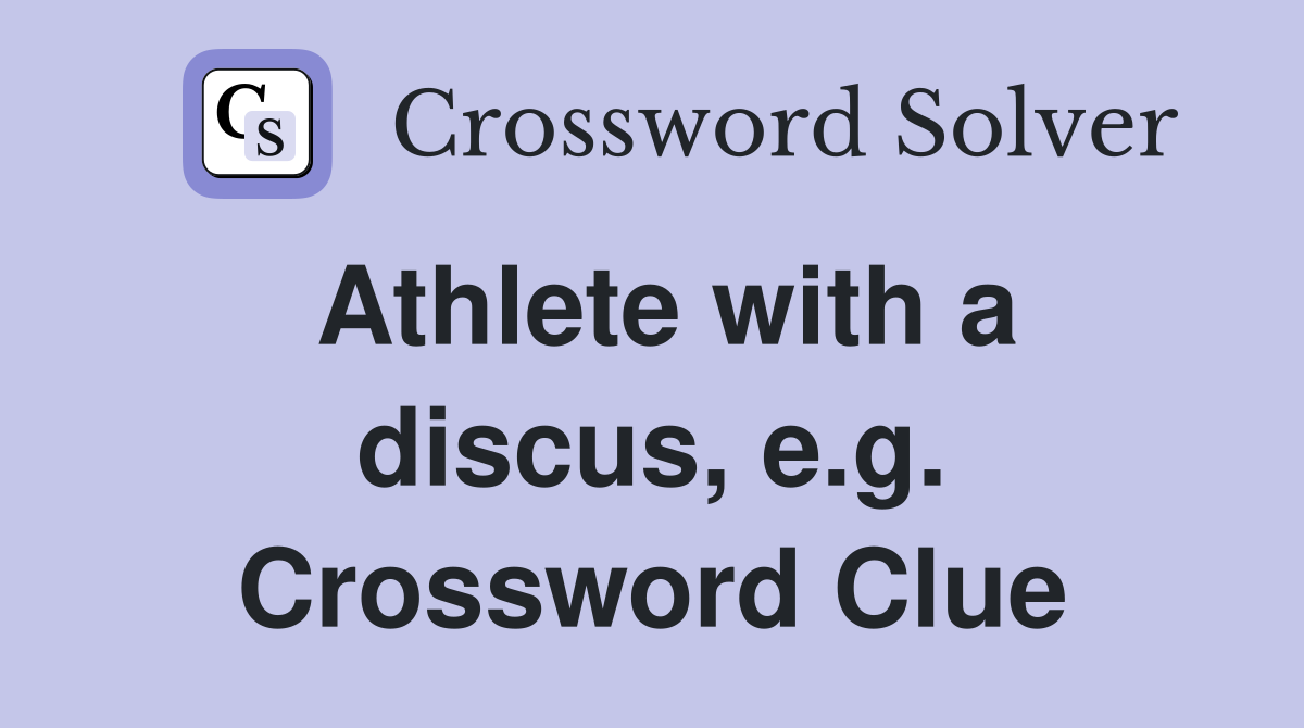 Athlete with a discus, e.g. Crossword Clue