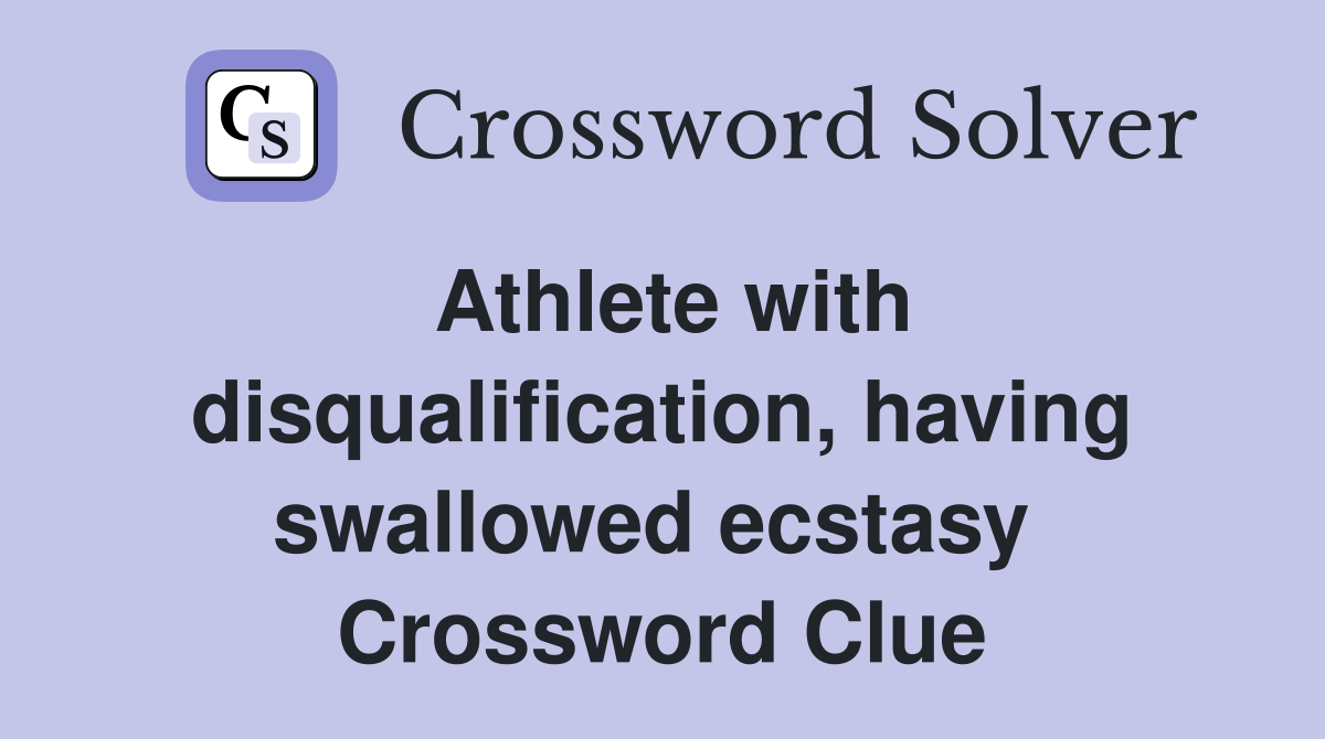 Athlete with disqualification, having swallowed ecstasy  Crossword Clue
