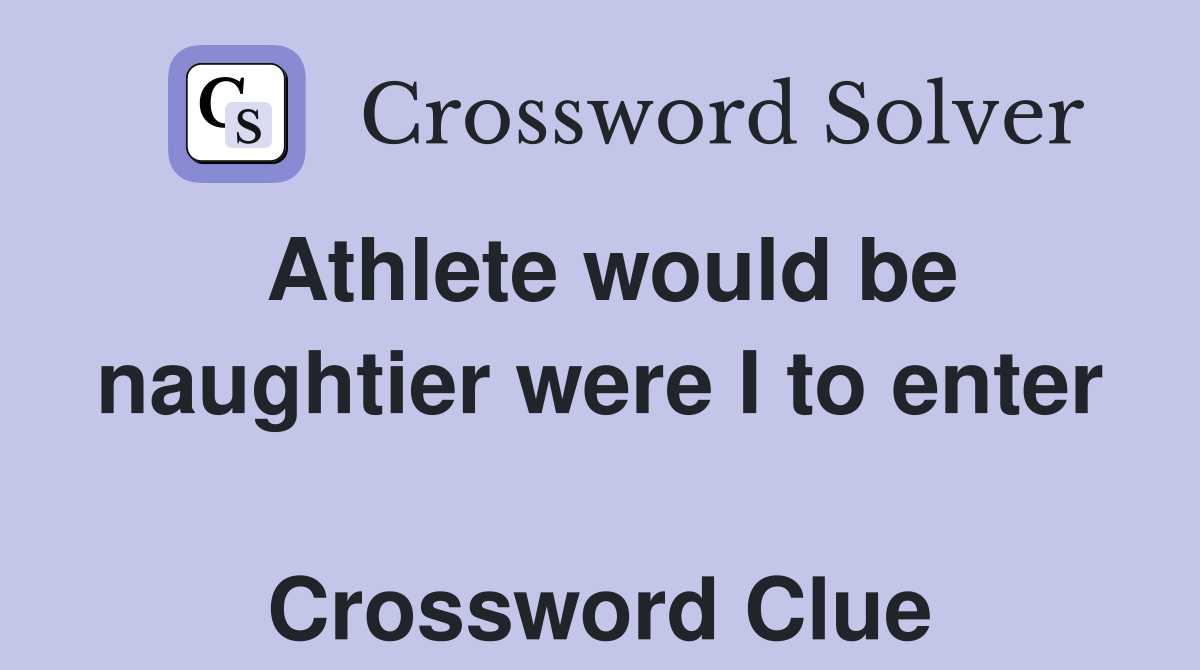 Athlete would be naughtier were I to enter  Crossword Clue