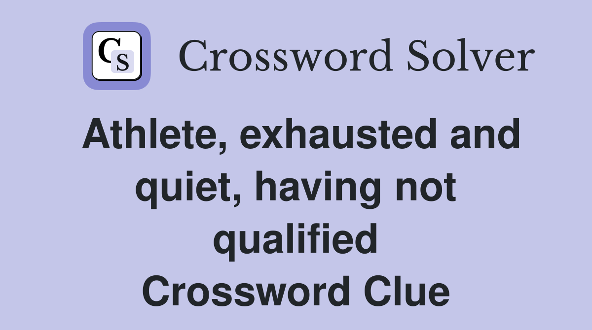 Athlete, exhausted and quiet, having not qualified Crossword Clue