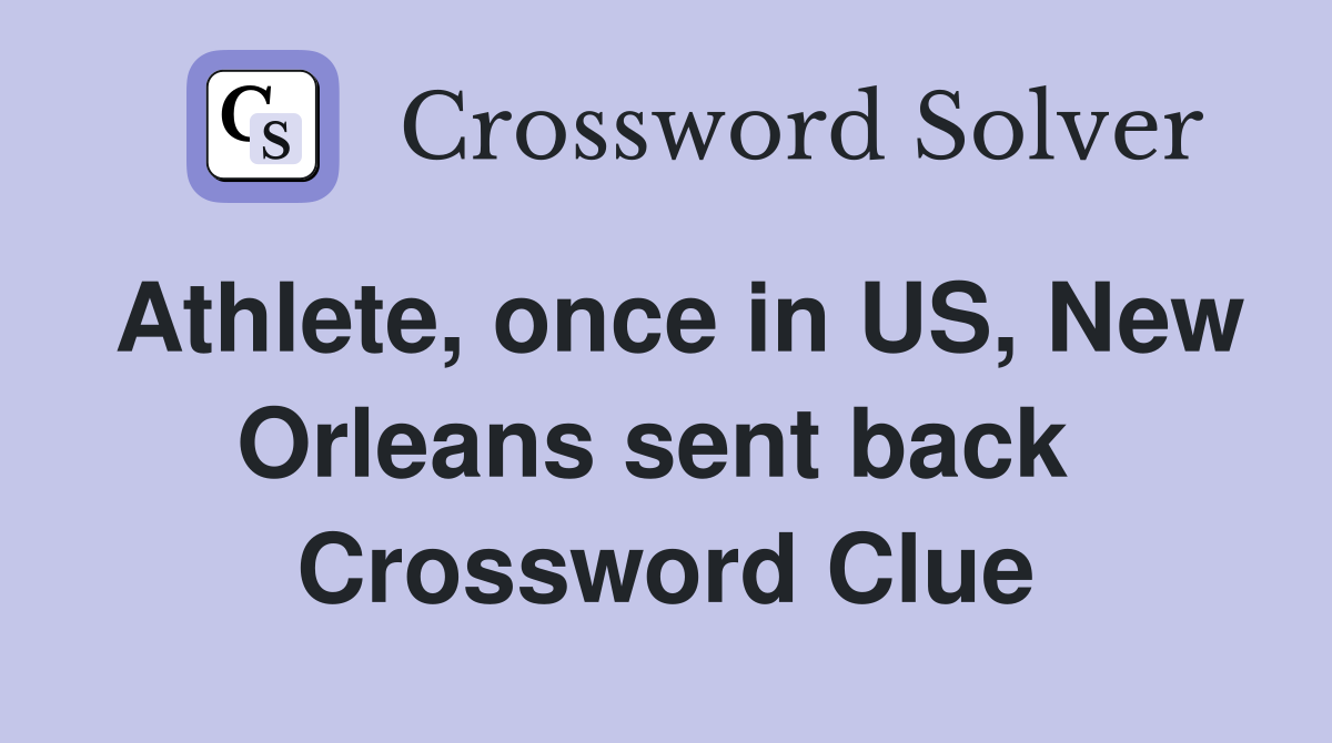 Athlete, once in US, New Orleans sent back  Crossword Clue