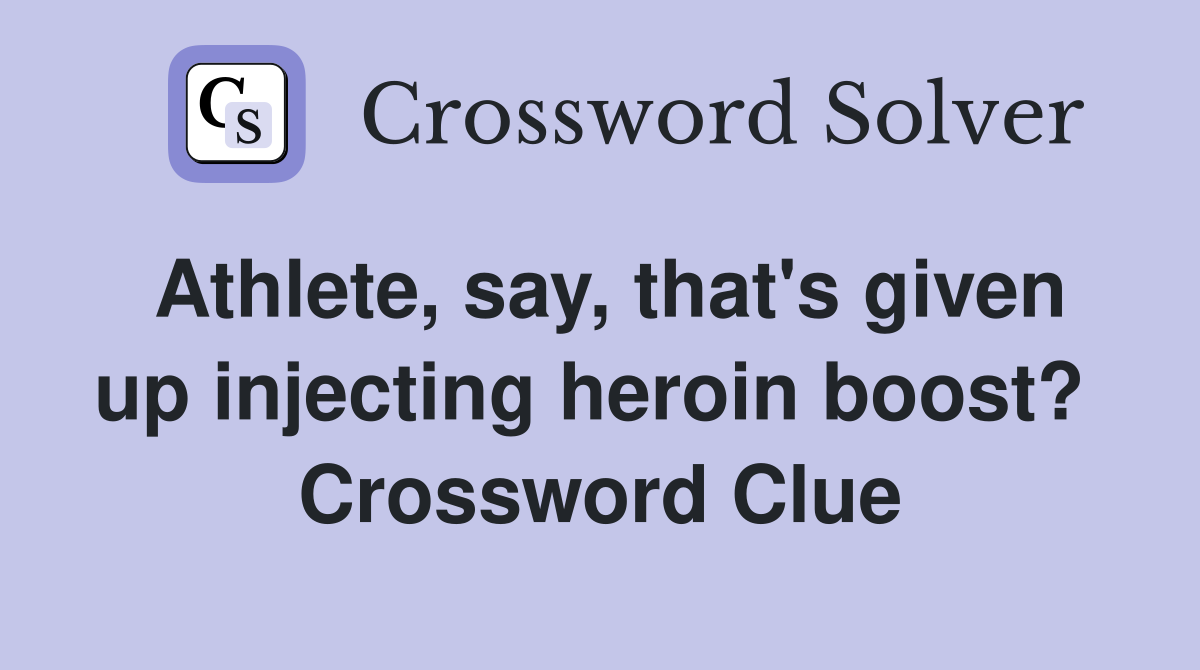 Athlete, say, that's given up injecting heroin boost?  Crossword Clue