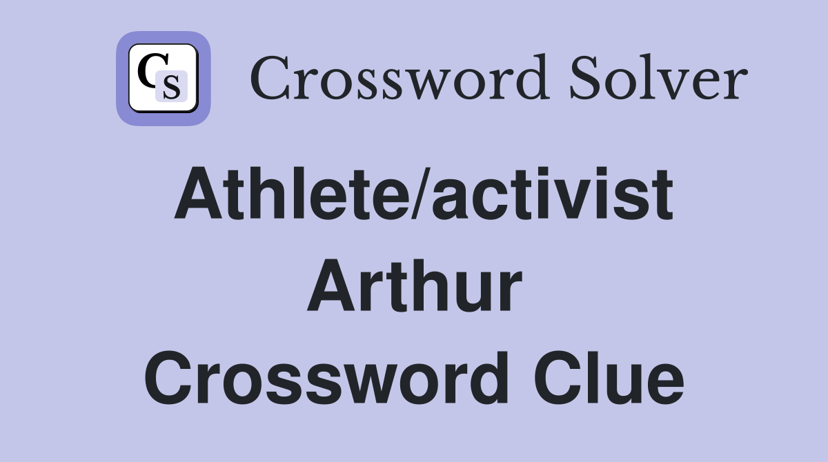 Athlete/activist Arthur Crossword Clue