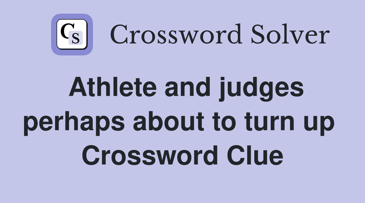 Athlete and judges perhaps about to turn up  Crossword Clue