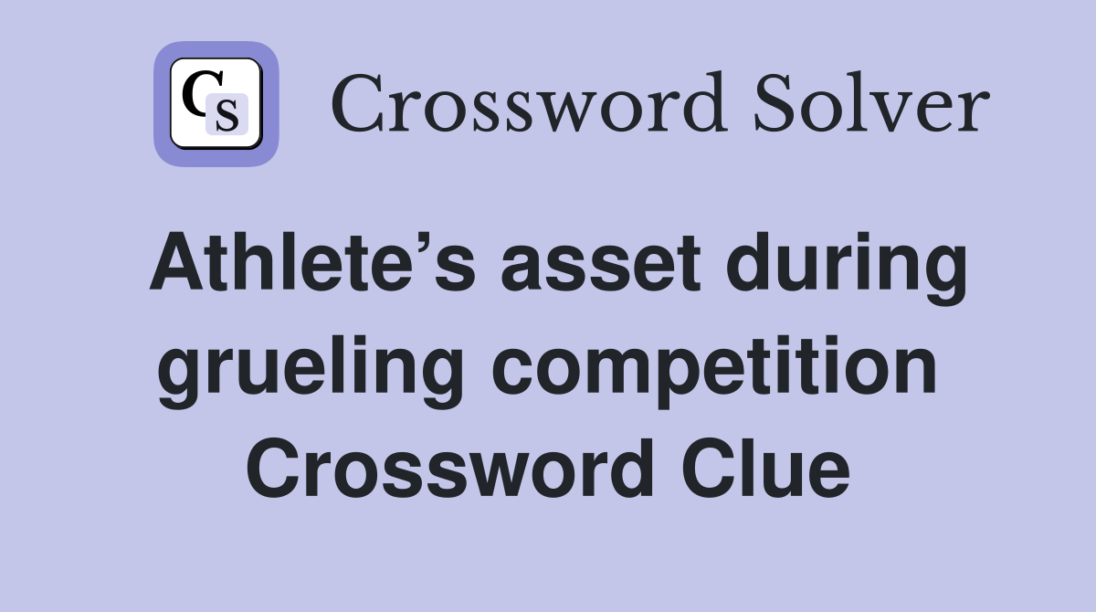Athlete’s asset during grueling competition Crossword Clue