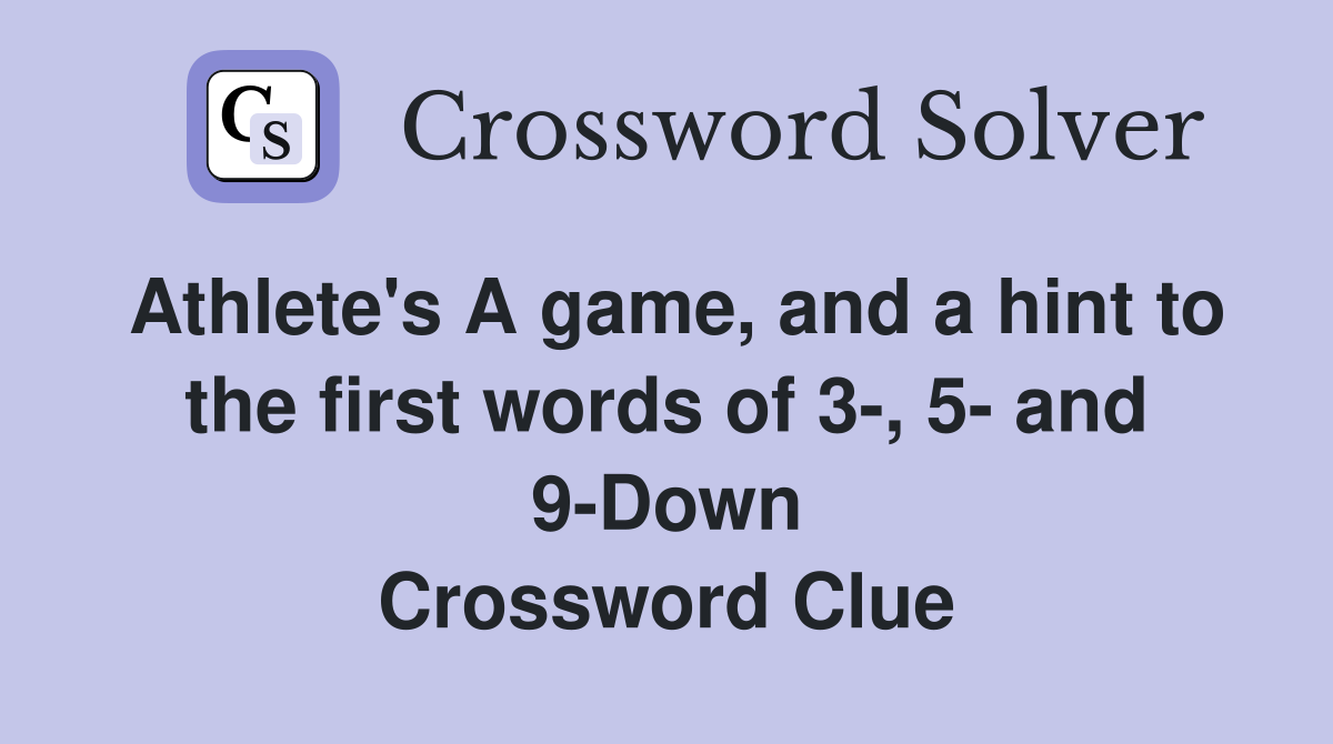 Athlete's A game, and a hint to the first words of 3-, 5- and 9-Down Crossword Clue