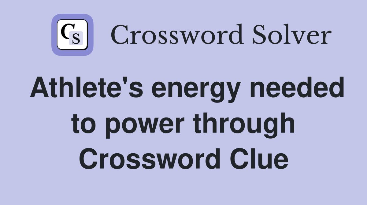 Athlete's energy needed to power through Crossword Clue
