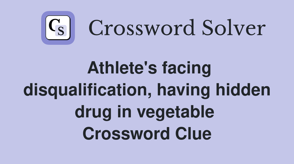 Athlete's facing disqualification, having hidden drug in vegetable  Crossword Clue