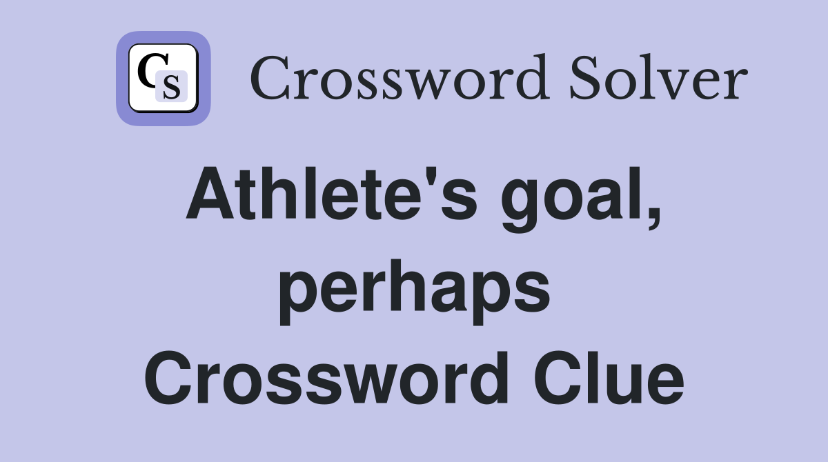 Athlete's goal, perhaps Crossword Clue