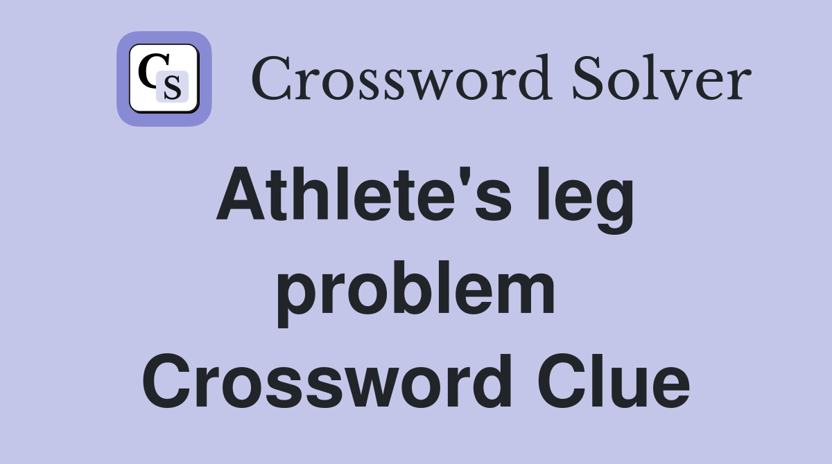 Athlete's leg problem Crossword Clue