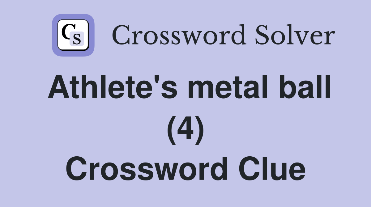 Athlete's metal ball (4) Crossword Clue
