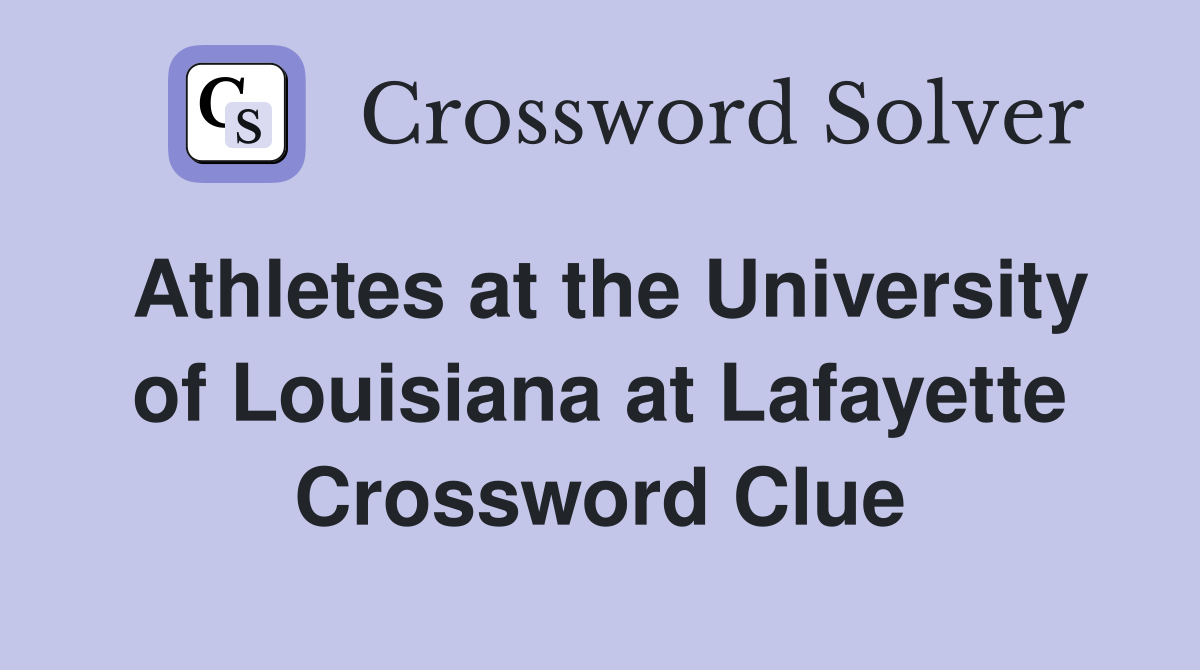 Athletes at the University of Louisiana at Lafayette Crossword Clue