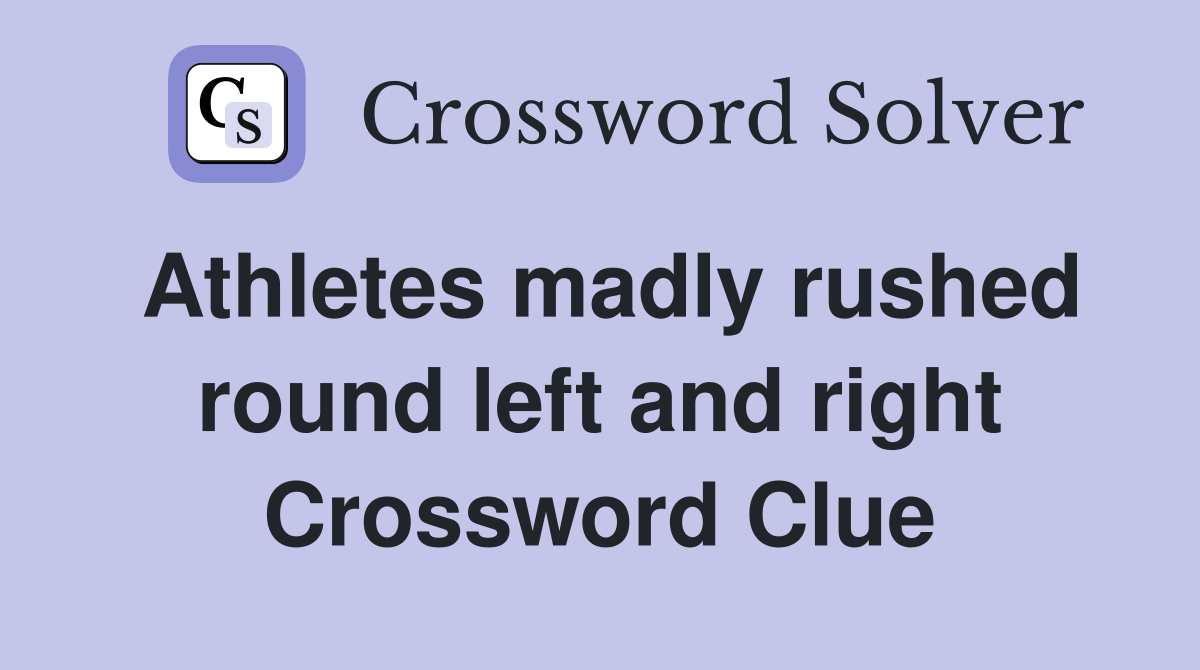 Athletes madly rushed round left and right Crossword Clue