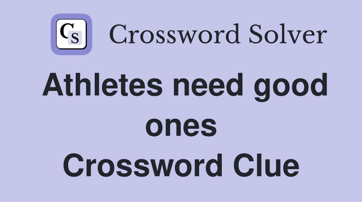 Athletes need good ones Crossword Clue