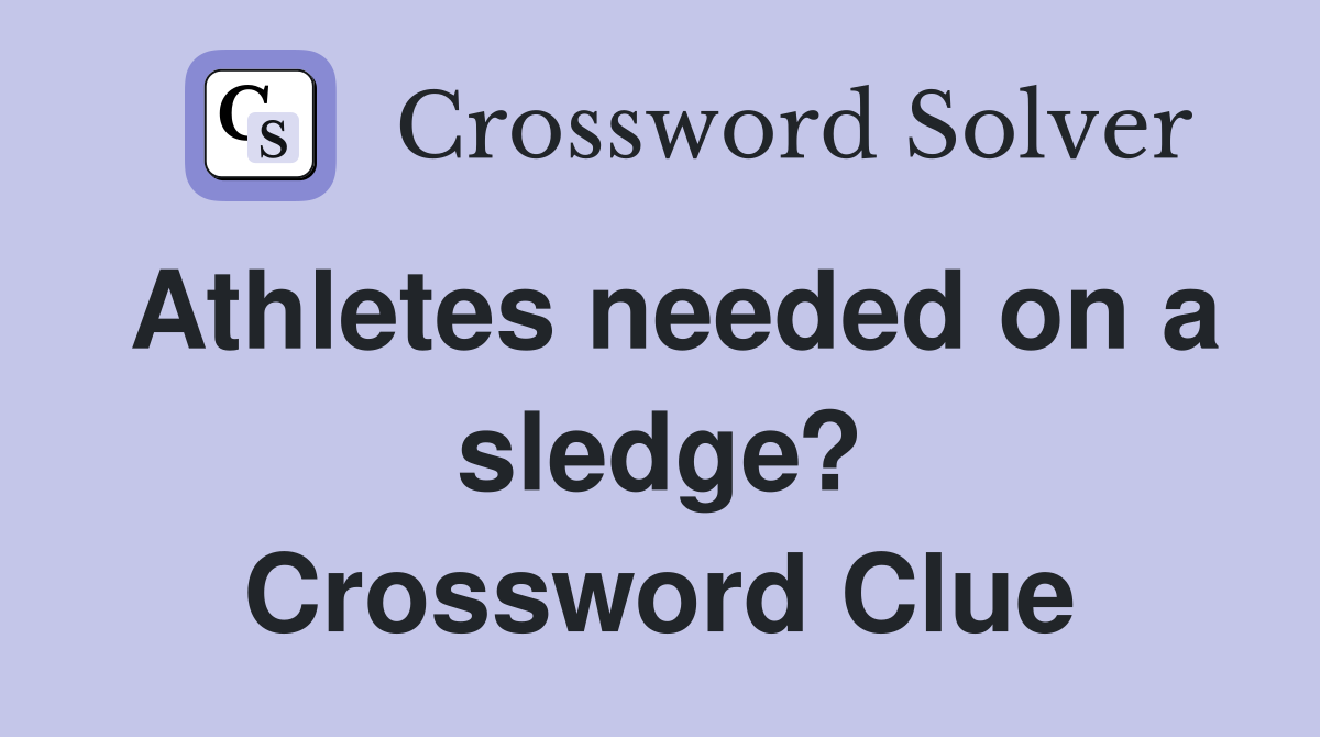 Athletes needed on a sledge? Crossword Clue