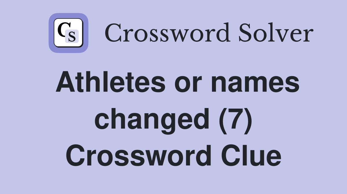 Athletes or names changed (7) Crossword Clue