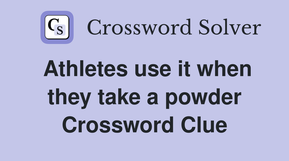 Athletes use it when they take a powder Crossword Clue