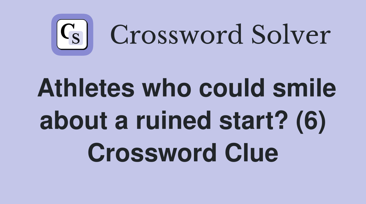 Athletes who could smile about a ruined start? (6) Crossword Clue