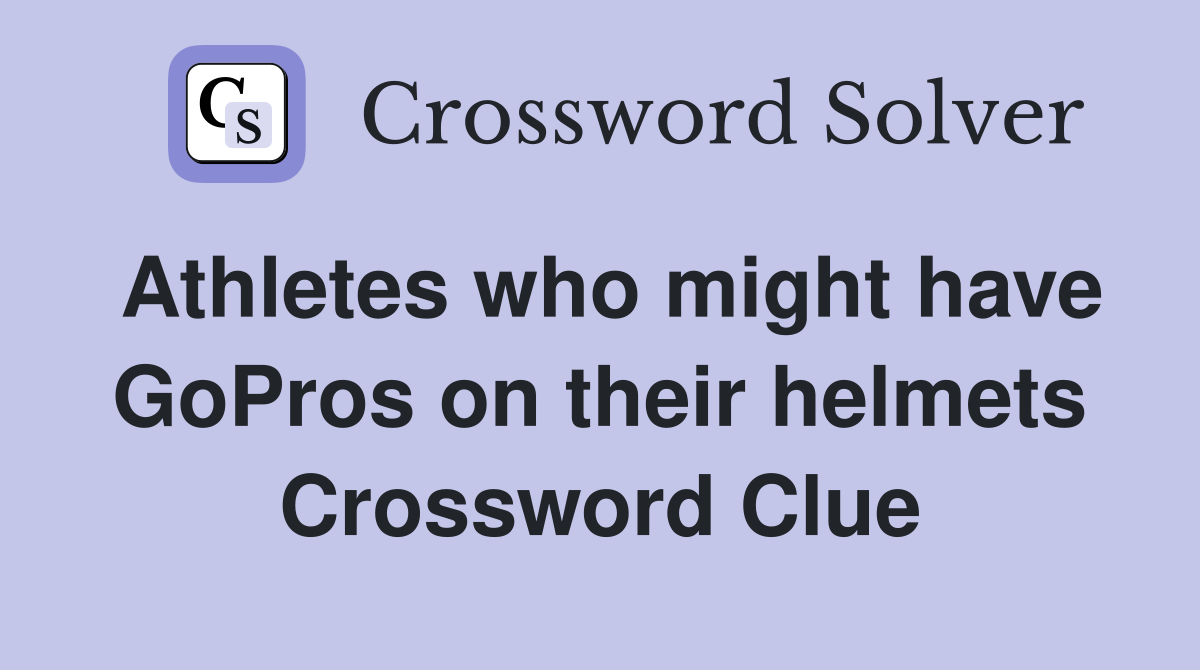 Athletes who might have GoPros on their helmets Crossword Clue