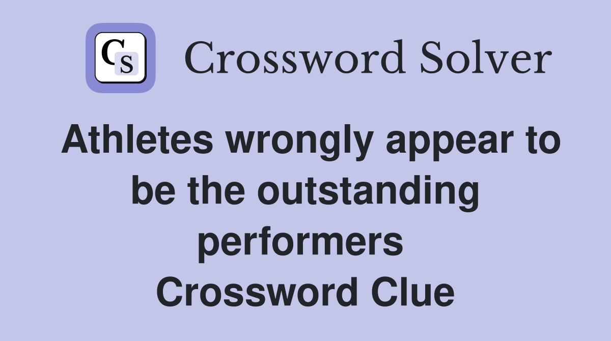 Athletes wrongly appear to be the outstanding performers  Crossword Clue