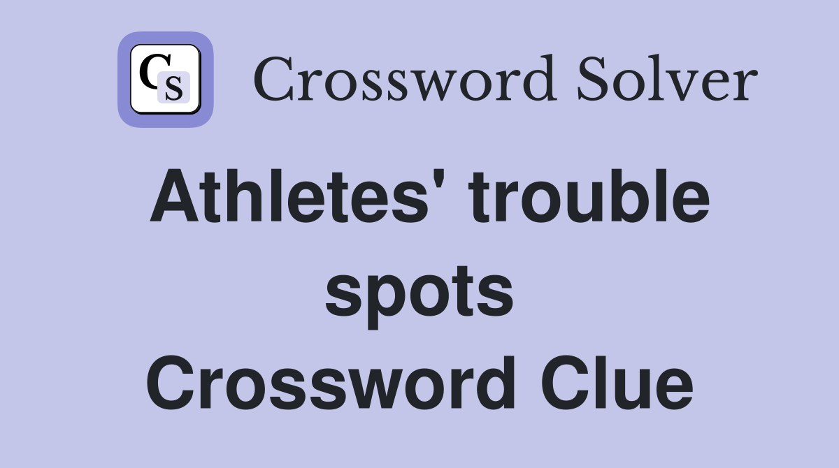Athletes' trouble spots Crossword Clue
