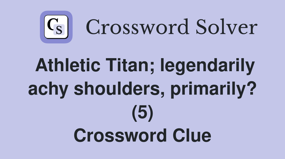 Athletic Titan; legendarily achy shoulders, primarily? (5) Crossword Clue