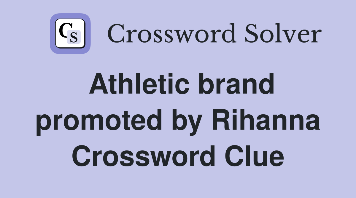 Athletic brand promoted by Rihanna Crossword Clue