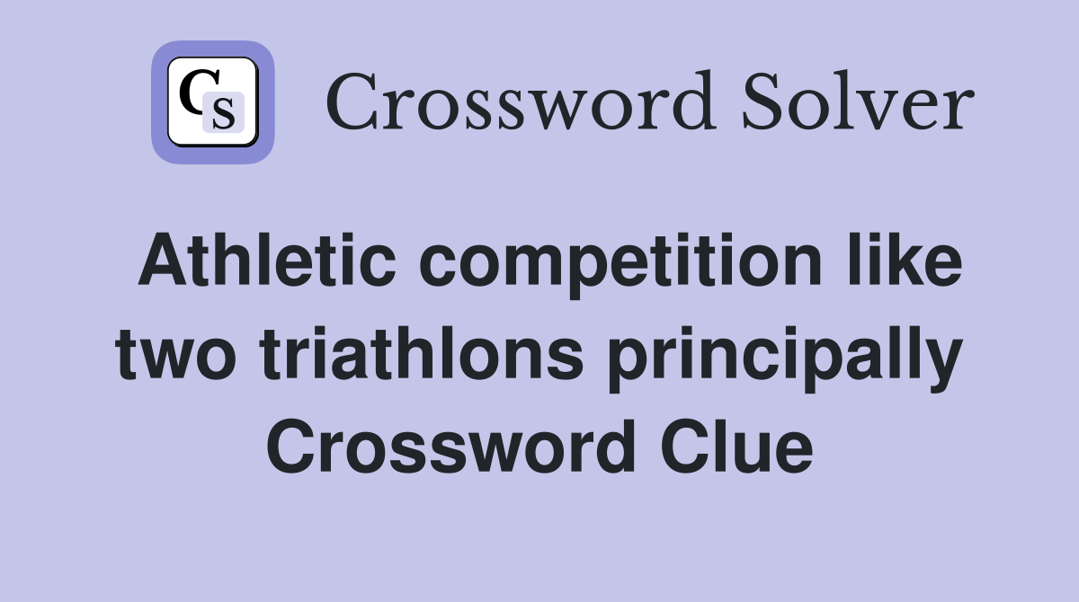 Athletic competition like two triathlons principally Crossword Clue