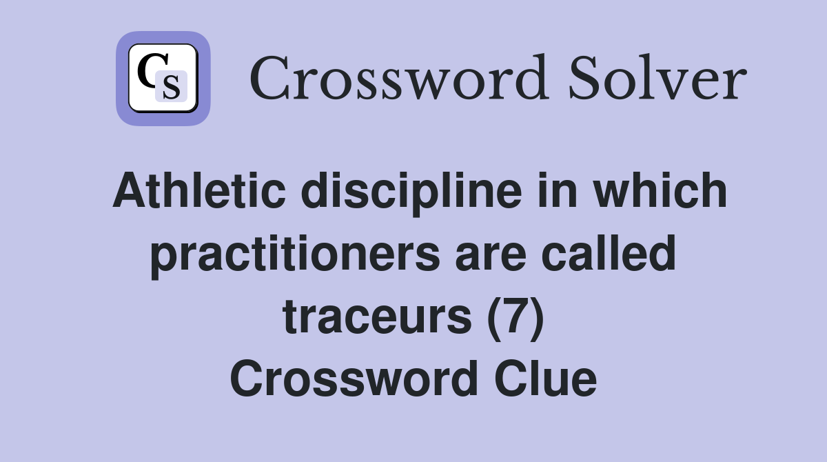 Athletic discipline in which practitioners are called traceurs (7) Crossword Clue