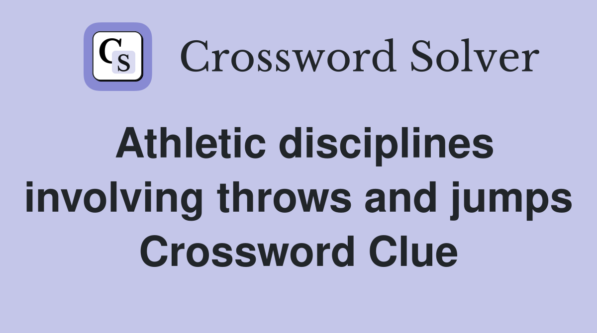 Athletic disciplines involving throws and jumps Crossword Clue