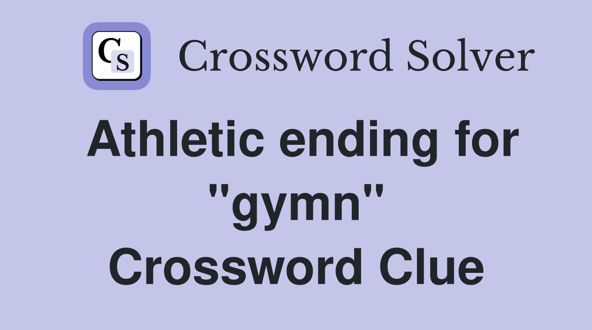 Athletic ending for "gymn" Crossword Clue