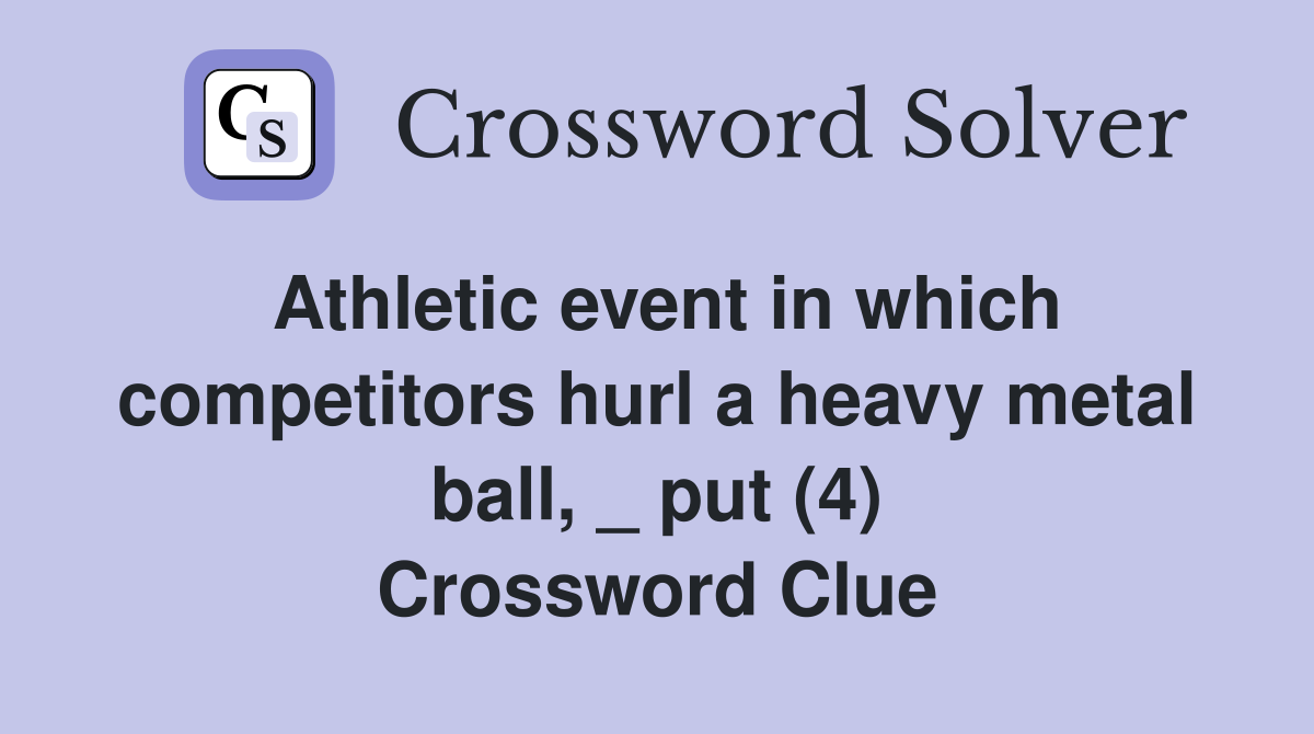 Athletic event in which competitors hurl a heavy metal ball, _ put (4) Crossword Clue