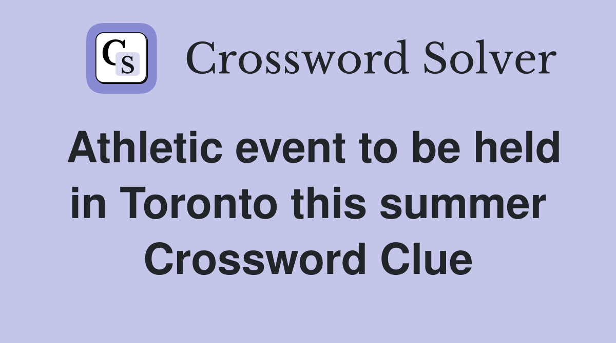Athletic event to be held in Toronto this summer Crossword Clue