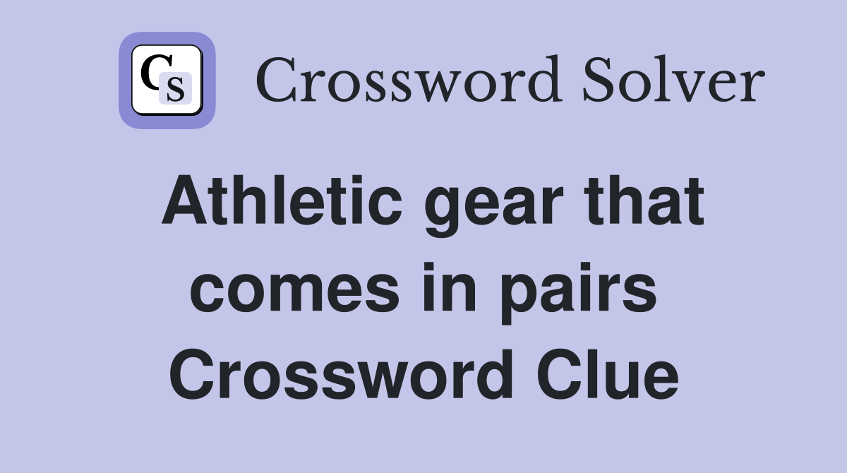 Athletic gear that comes in pairs Crossword Clue