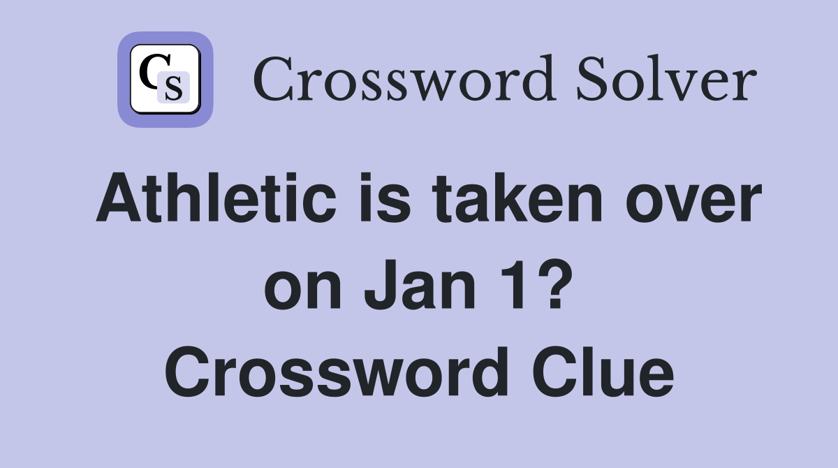 Athletic is taken over on Jan 1? Crossword Clue