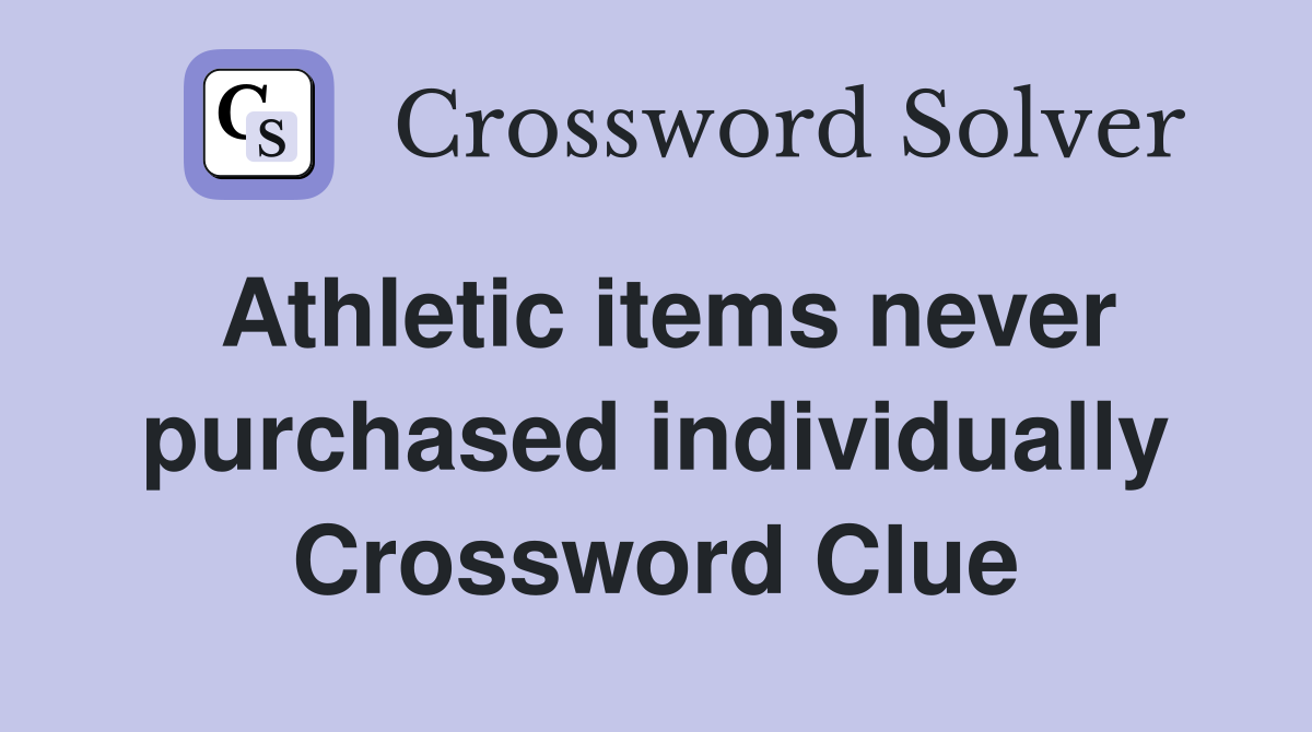 Athletic items never purchased individually Crossword Clue