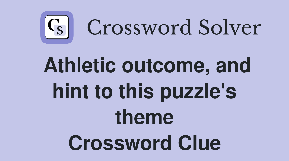 Athletic outcome, and hint to this puzzle's theme Crossword Clue