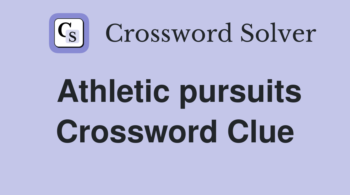 Athletic pursuits Crossword Clue