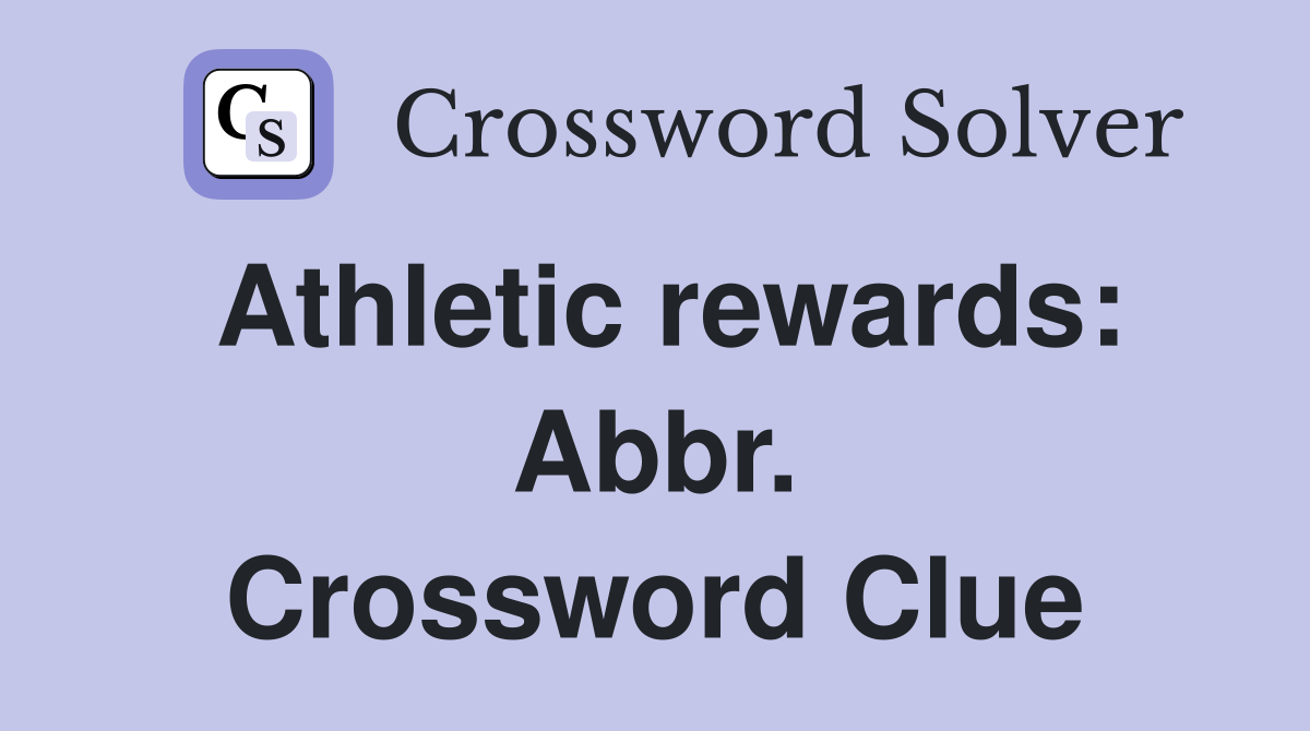 Athletic rewards: Abbr. Crossword Clue