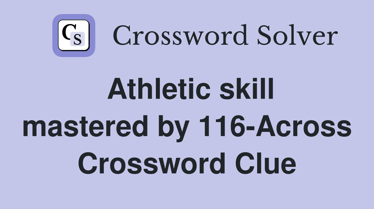 Athletic skill mastered by 116-Across Crossword Clue