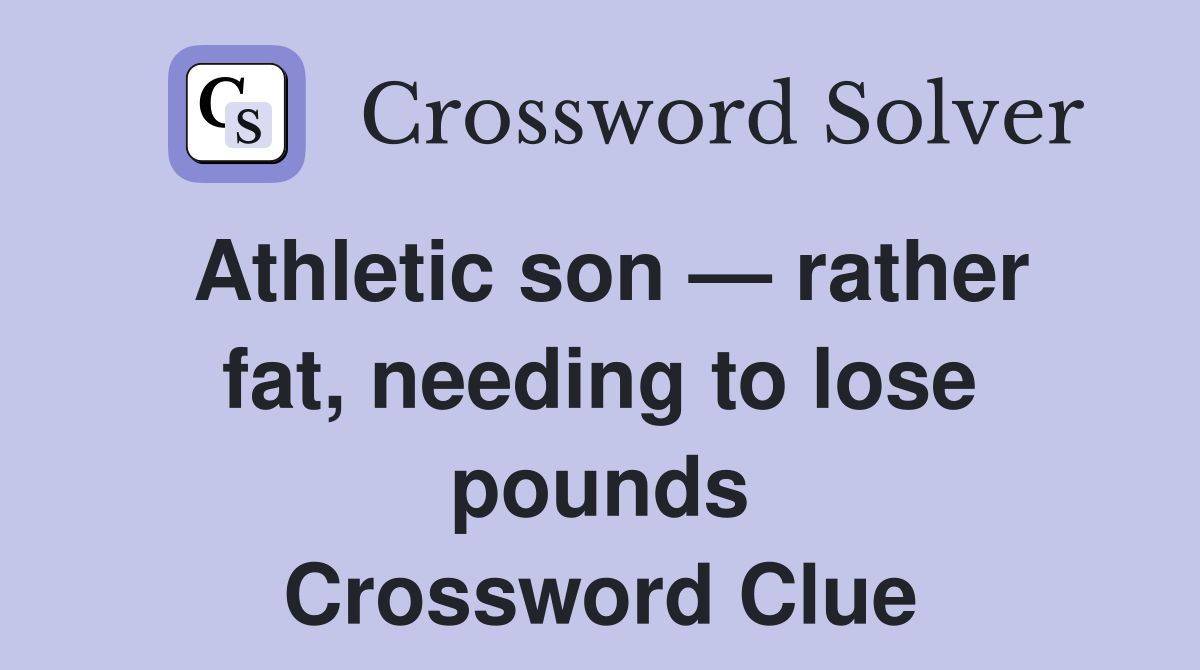 Athletic son — rather fat, needing to lose pounds Crossword Clue