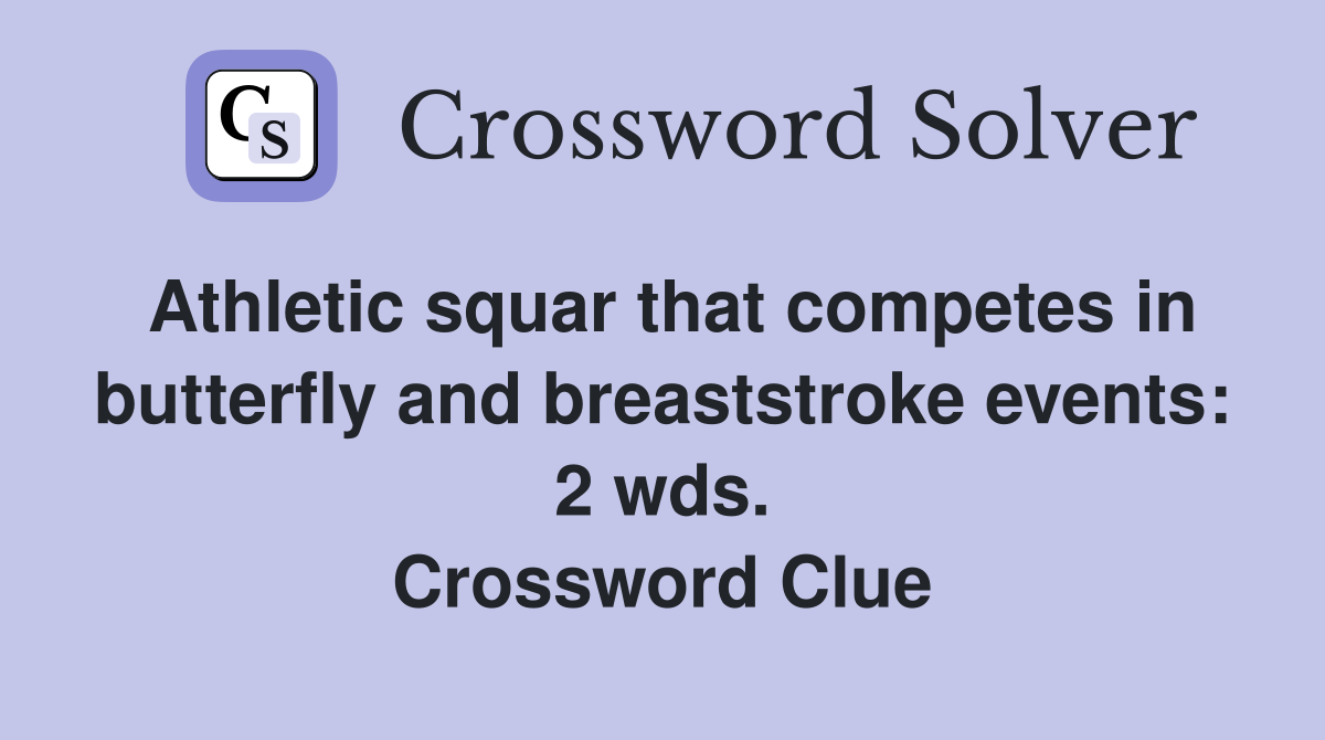 Athletic squar that competes in butterfly and breaststroke events: 2 wds. Crossword Clue