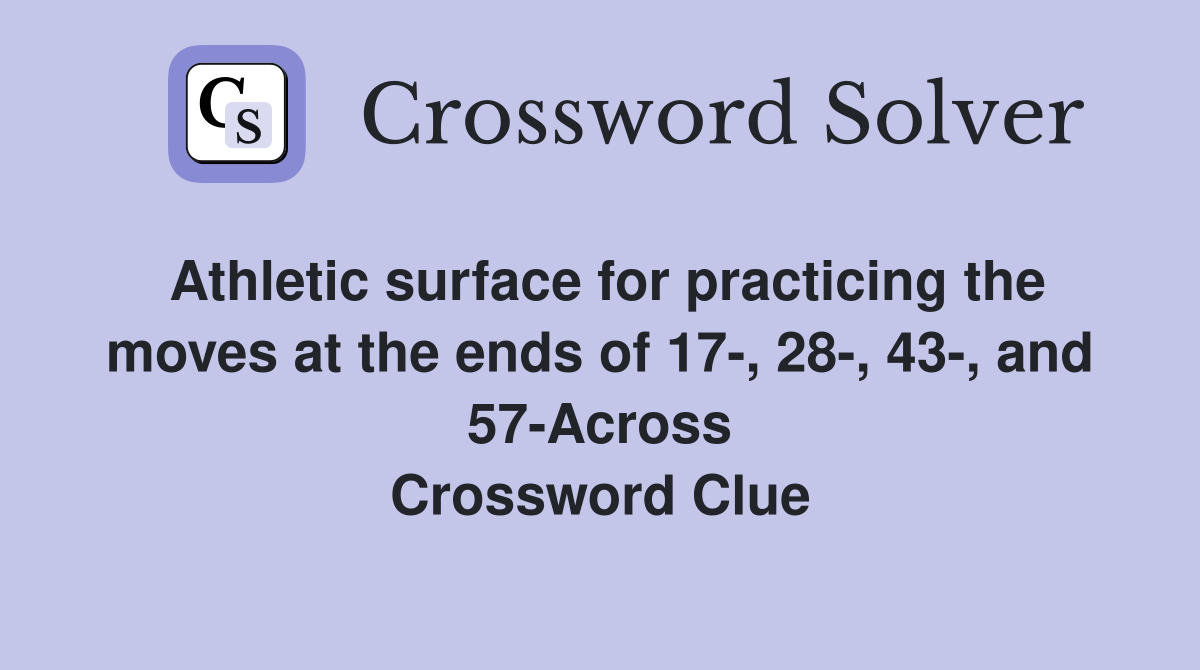 Athletic surface for practicing the moves at the ends of 17-, 28-, 43-, and 57-Across Crossword Clue