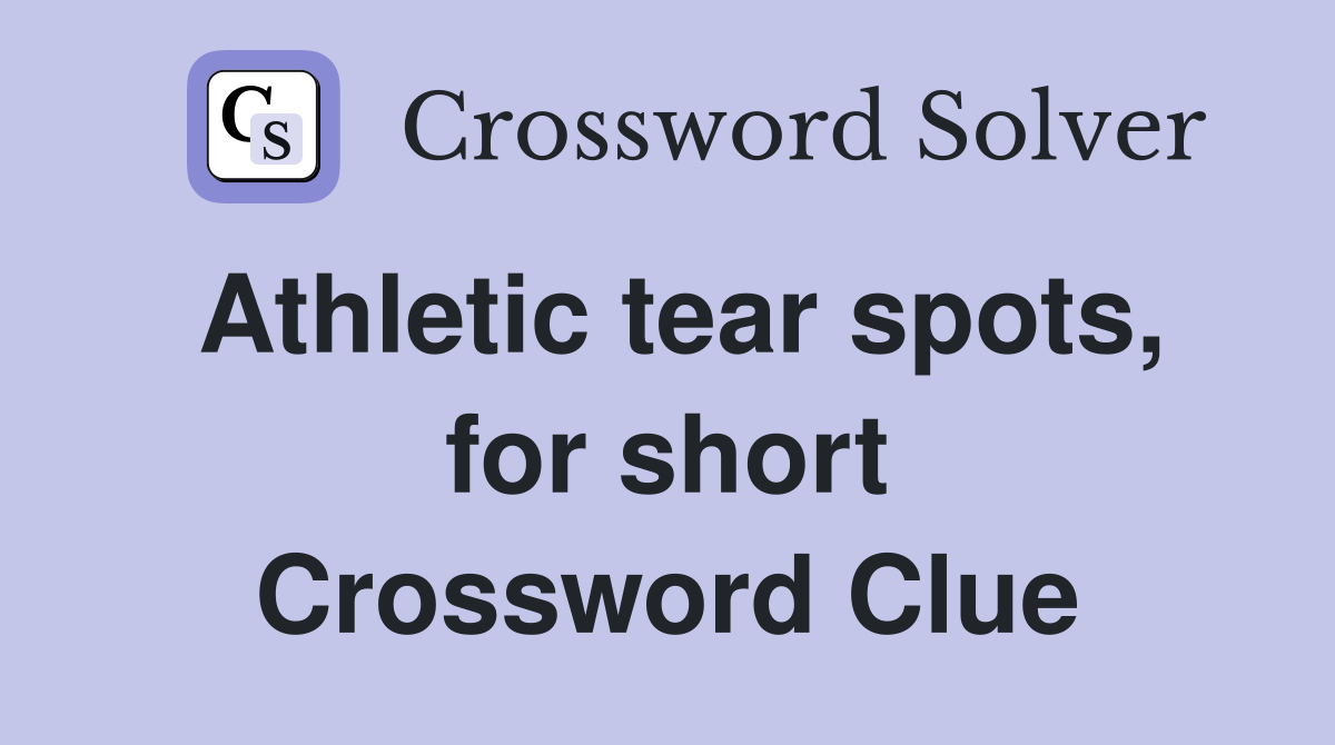 Athletic tear spots, for short Crossword Clue