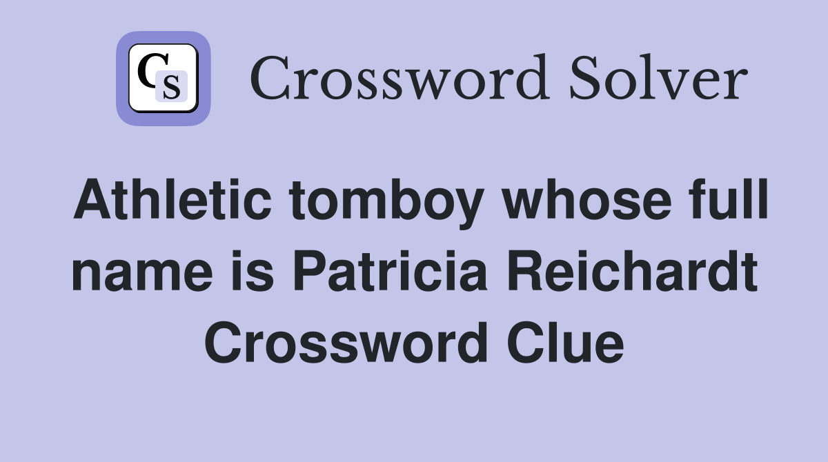 Athletic tomboy whose full name is Patricia Reichardt Crossword Clue