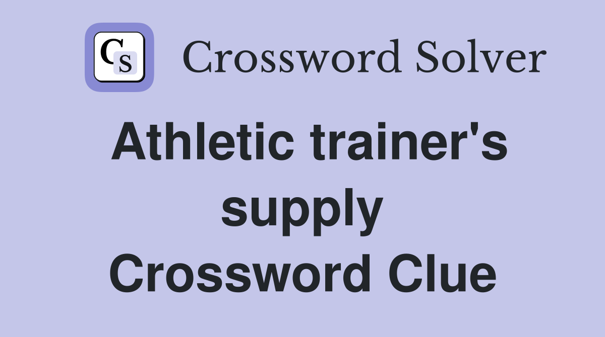 Athletic trainer's supply Crossword Clue