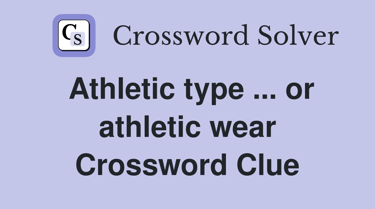 Athletic type ... or athletic wear Crossword Clue